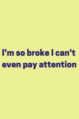 Book cover for I'm so broke I can't even pay attention - Notebook