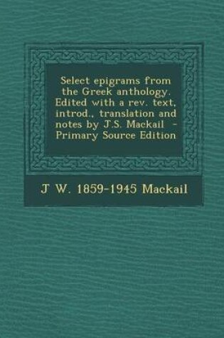 Cover of Select Epigrams from the Greek Anthology. Edited with a REV. Text, Introd., Translation and Notes by J.S. Mackail - Primary Source Edition