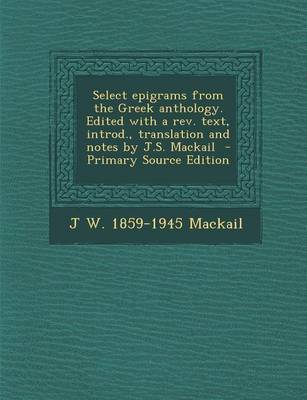 Book cover for Select Epigrams from the Greek Anthology. Edited with a REV. Text, Introd., Translation and Notes by J.S. Mackail - Primary Source Edition