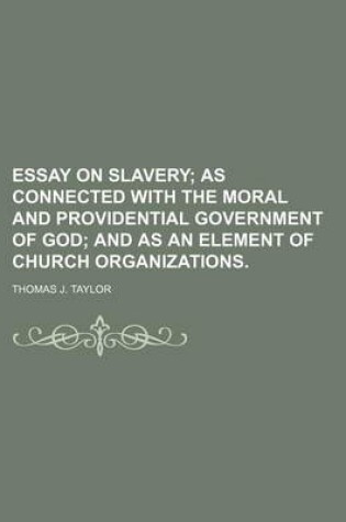 Cover of Essay on Slavery; As Connected with the Moral and Providential Government of God and as an Element of Church Organizations.
