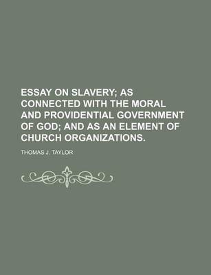 Book cover for Essay on Slavery; As Connected with the Moral and Providential Government of God and as an Element of Church Organizations.