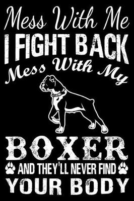 Book cover for Mess With Me I Fight Back Mess With My Boxer And They'll Never Find Your Body