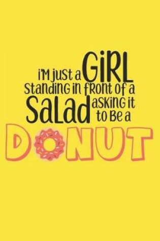 Cover of I'm Just a Girl Standing in Front of a Salad Asking It To Be a Donut