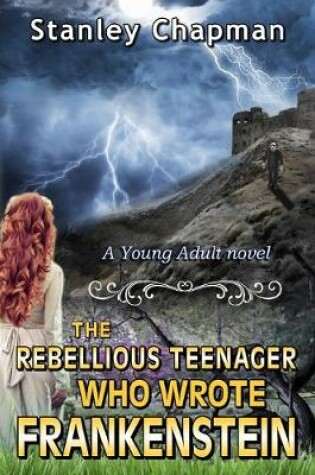 Cover of The Rebellious Teenager Who Wrote Frankenstein