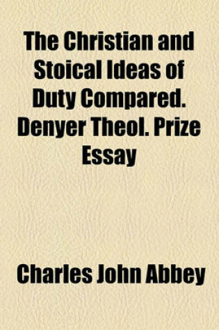 Cover of The Christian and Stoical Ideas of Duty Compared. Denyer Theol. Prize Essay