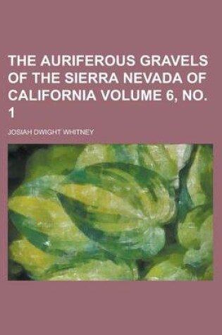 Cover of The Auriferous Gravels of the Sierra Nevada of California Volume 6, No. 1