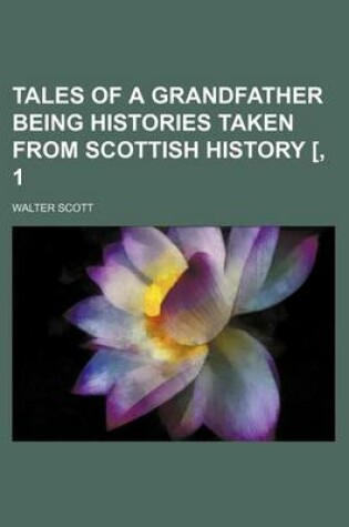 Cover of Tales of a Grandfather Being Histories Taken from Scottish History [, 1