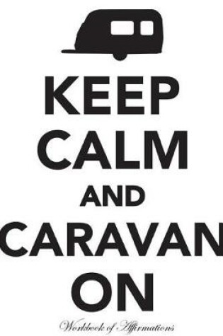 Cover of Keep Calm & Caravan On Workbook of Affirmations Keep Calm & Caravan On Workbook of Affirmations