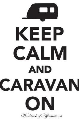 Book cover for Keep Calm & Caravan On Workbook of Affirmations Keep Calm & Caravan On Workbook of Affirmations