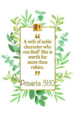 Cover of A Wife of Noble Character Who Can Find? She Is Worth Far More Than Rubies