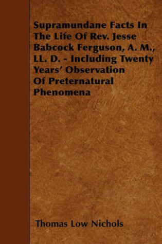 Cover of Supramundane Facts In The Life Of Rev. Jesse Babcock Ferguson, A. M., LL. D. - Including Twenty Years' Observation Of Preternatural Phenomena