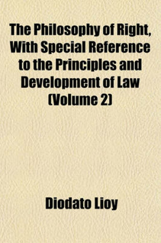 Cover of The Philosophy of Right, with Special Reference to the Principles and Development of Law (Volume 2)