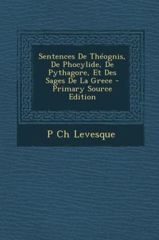 Cover of Sentences de Theognis, de Phocylide, de Pythagore, Et Des Sages de La Grece