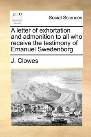 Cover of A Letter of Exhortation and Admonition to All Who Receive the Testimony of Emanuel Swedenborg.