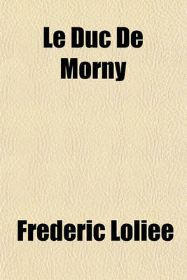 Book cover for Le Duc de Morny; The Brother of an Emperor and the Maker of an Empire