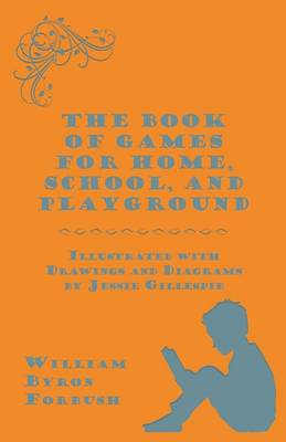 Book cover for The Book of Games for Home, School, and Playground - Illustrated with Drawings and Diagrams by Jessie Gillespie