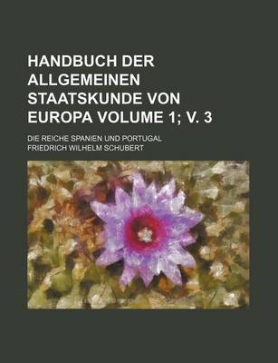 Book cover for Handbuch Der Allgemeinen Staatskunde Von Europa Volume 1; V. 3; Die Reiche Spanien Und Portugal