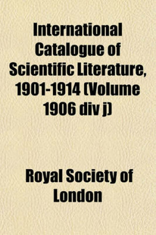 Cover of International Catalogue of Scientific Literature, 1901-1914 (Volume 1906 DIV J)