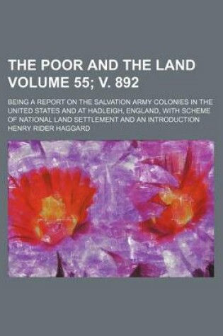 Cover of The Poor and the Land Volume 55; V. 892; Being a Report on the Salvation Army Colonies in the United States and at Hadleigh, England, with Scheme of National Land Settlement and an Introduction