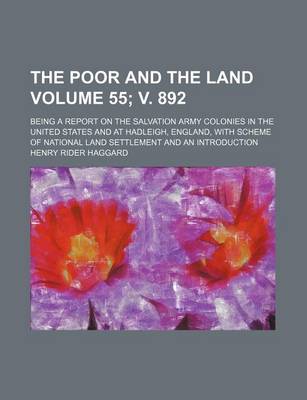 Book cover for The Poor and the Land Volume 55; V. 892; Being a Report on the Salvation Army Colonies in the United States and at Hadleigh, England, with Scheme of National Land Settlement and an Introduction