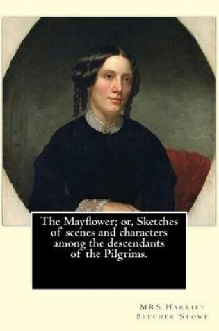 Cover of The Mayflower; or, Sketches of scenes and characters among the descendants of the Pilgrims. By