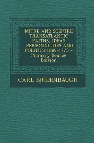 Cover of Mitre and Sceptre Transatlantic Faiths, Ideas, Personalities, and Politics 1689-1775 - Primary Source Edition