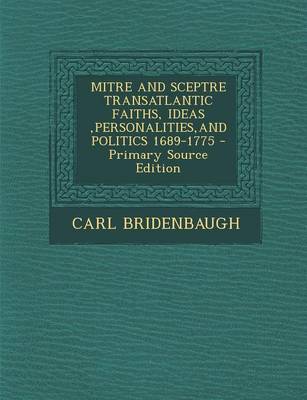 Book cover for Mitre and Sceptre Transatlantic Faiths, Ideas, Personalities, and Politics 1689-1775 - Primary Source Edition