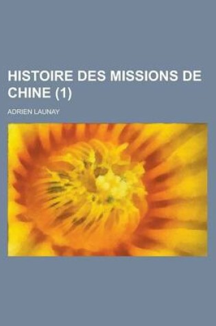 Cover of Histoire Des Missions de Chine (1 )