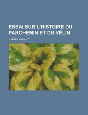 Book cover for Essai Sur L'Histoire Du Parchemin Et Du Velin