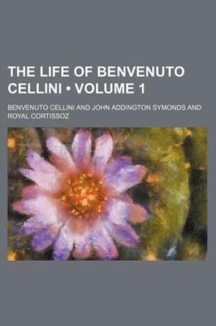 Cover of The Life of Benvenuto Cellini (Volume 1)