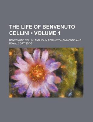 Book cover for The Life of Benvenuto Cellini (Volume 1)