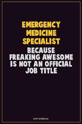 Book cover for Emergency medicine specialist, Because Freaking Awesome Is Not An Official Job Title