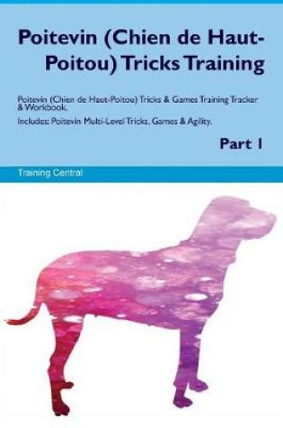 Cover of Poitevin (Chien de Haut-Poitou) Tricks Training Poitevin (Chien de Haut-Poitou) Tricks & Games Training Tracker & Workbook. Includes