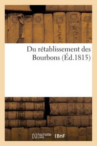 Cover of Du Retablissement Des Bourbons, Ou Se Trouvent Les Preuves Qu'il Pouvait Seul Assurer Le Salut