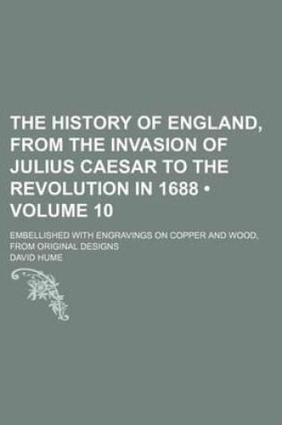 Cover of The History of England, from the Invasion of Julius Caesar to the Revolution in 1688 (Volume 10); Embellished with Engravings on Copper and Wood, from Original Designs