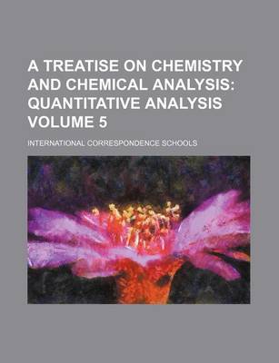 Book cover for A Treatise on Chemistry and Chemical Analysis Volume 5; Quantitative Analysis