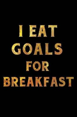 Cover of I Eat Goals for Breakfast Notebook Gold