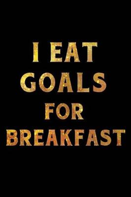 Book cover for I Eat Goals for Breakfast Notebook Gold