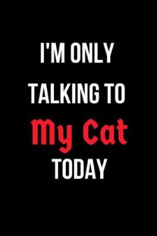 Cover of I'm Only Talking to My Cat Today