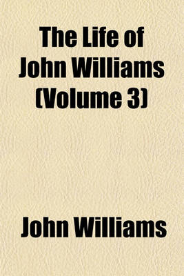 Book cover for The Life of John Williams (Volume 3)
