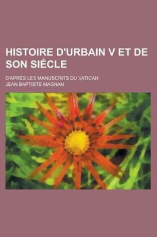 Cover of Histoire D'Urbain V Et de Son Siecle; D'Apres Les Manuscrits Du Vatican