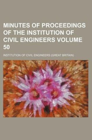 Cover of Minutes of Proceedings of the Institution of Civil Engineers Volume 50