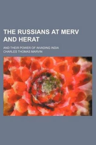 Cover of The Russians at Merv and Herat; And Their Power of Invading India