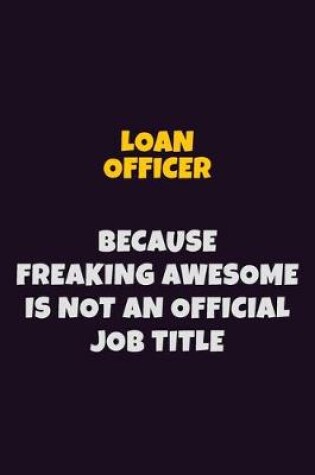 Cover of Loan officer, Because Freaking Awesome Is Not An Official Job Title