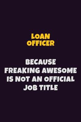 Book cover for Loan officer, Because Freaking Awesome Is Not An Official Job Title