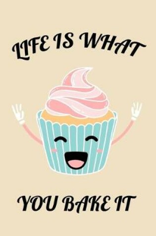 Cover of Life Is What You Bake It