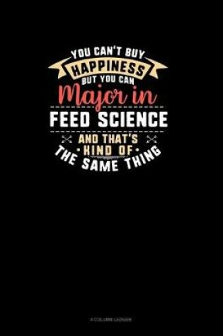 Cover of You Can't Buy Happiness But You Can Major In Feed Science and That's Kind Of The Same Thing