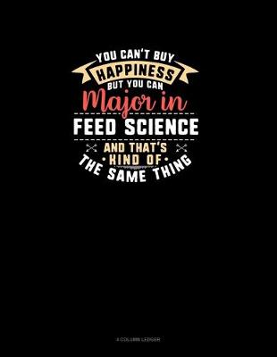 Cover of You Can't Buy Happiness But You Can Major In Feed Science and That's Kind Of The Same Thing