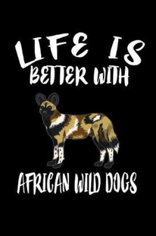 Cover of Life Is Better With African Wild Dogs