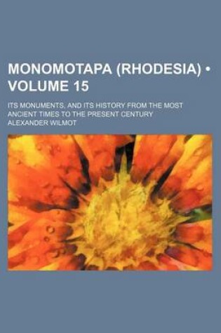 Cover of Monomotapa (Rhodesia) (Volume 15); Its Monuments, and Its History from the Most Ancient Times to the Present Century